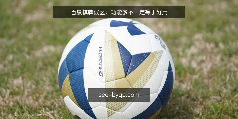 百赢棋牌误区：功能多不一定等于好用 — 现场信号：哪些迹象说明你落入了误区 配图